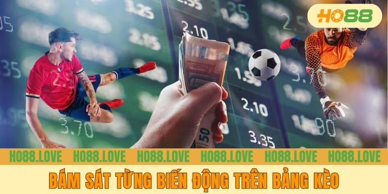 Bám sát từng biến động trên bảng kèo