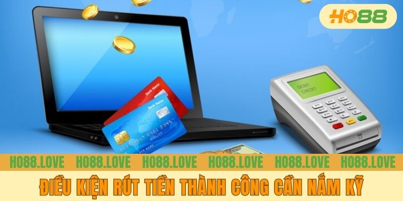 Điều kiện rút tiền thành công cần nắm kỹ