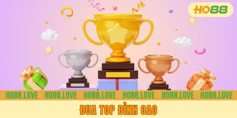 Đua Top Đỉnh Cao - Sự Kiện Tranh Hạng Gay Cấn Tại HO88