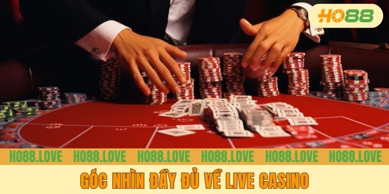 Góc nhìn đầy đủ về Live Casino