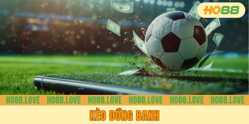 Kèo Đồng Banh - Cách Đọc Bài Bản Và Bí Kíp Chống “Xa Bờ”