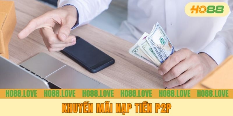 Khuyến Mãi Nạp Tiền P2P Cực Hấp Dẫn Cho Các Bet Thủ 2025