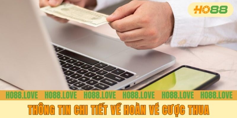 Thông tin chi tiết về hoàn vé cược thua