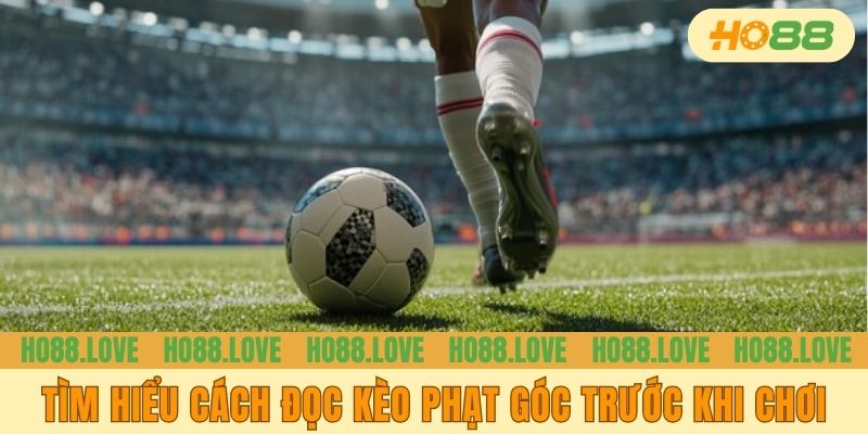 Tìm hiểu cách đọc kèo phạt góc trước khi chơi