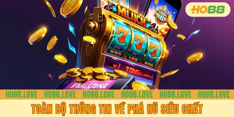 Toàn bộ thông tin về phá hũ siêu chất