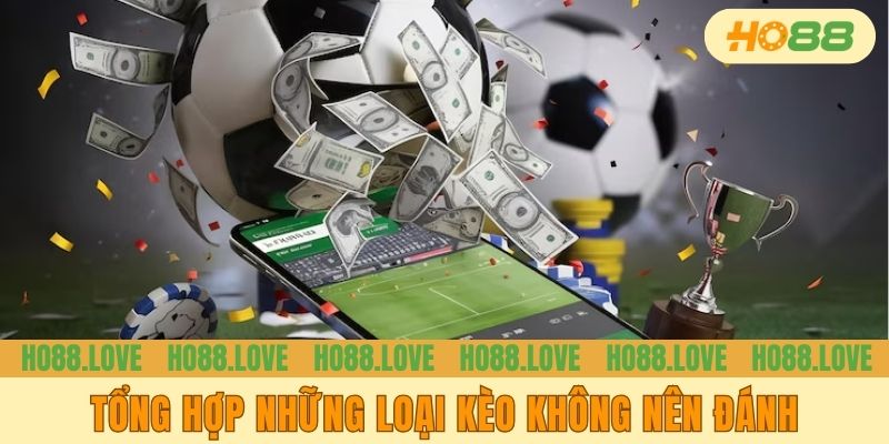 Tổng hợp những loại kèo không nên đánh