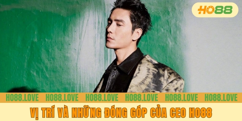 Vị trí và những đóng góp của CEO HO88